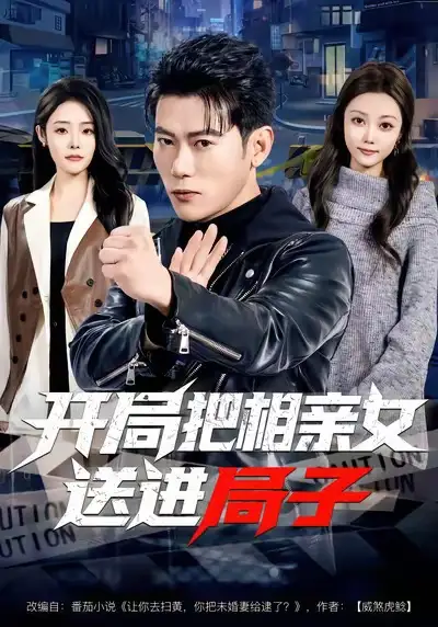 短剧《开局把相亲女送进局子》完整版免费在线观看