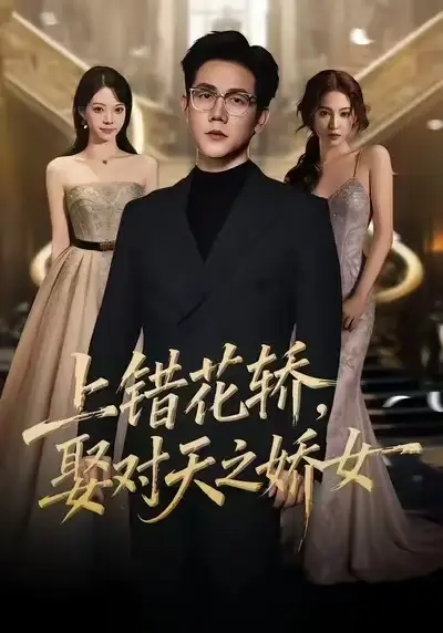 短剧《上错花轿，娶对天之娇女》全集在线观看免费