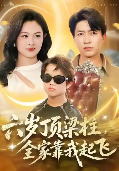 短剧《六岁顶梁柱，全家靠我起飞》全集在线观看免费